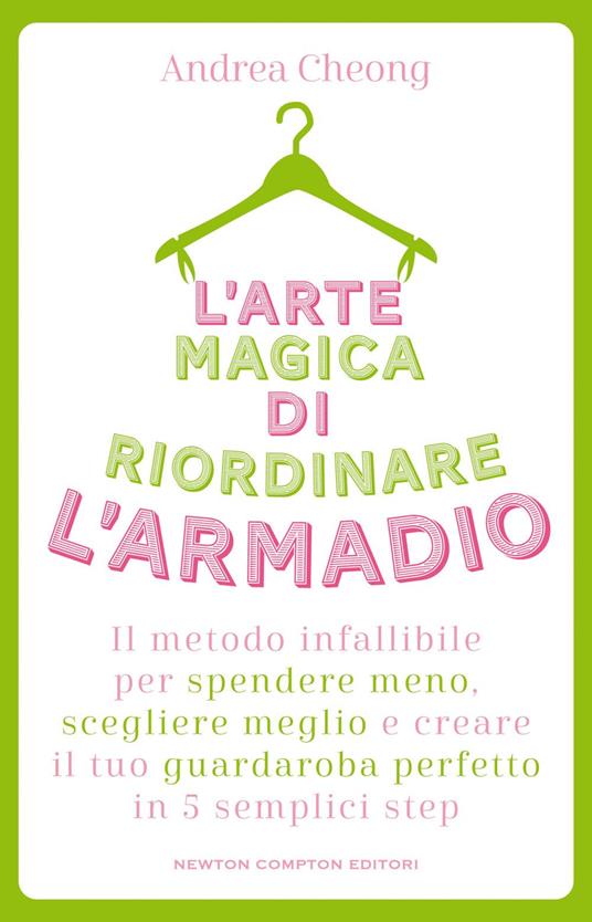 L' arte magica di riordinare l'armadio. Il metodo infallibile per spendere meno, scegliere meglio e creare il tuo guardaroba perfetto in 5 semplici step - Andrea Cheong,Amerigo Dercenno - ebook