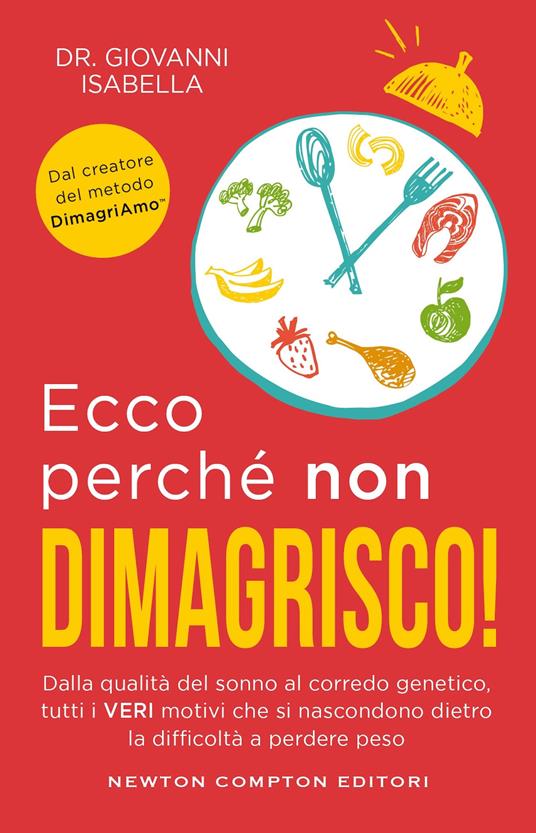 Ecco perchè non dimagrisco! Dalla qualità del sonno al corredo genetico, tutti i veri motivi che si nascondono dietro la difficoltà a perdere peso - Giovanni Isabella - copertina