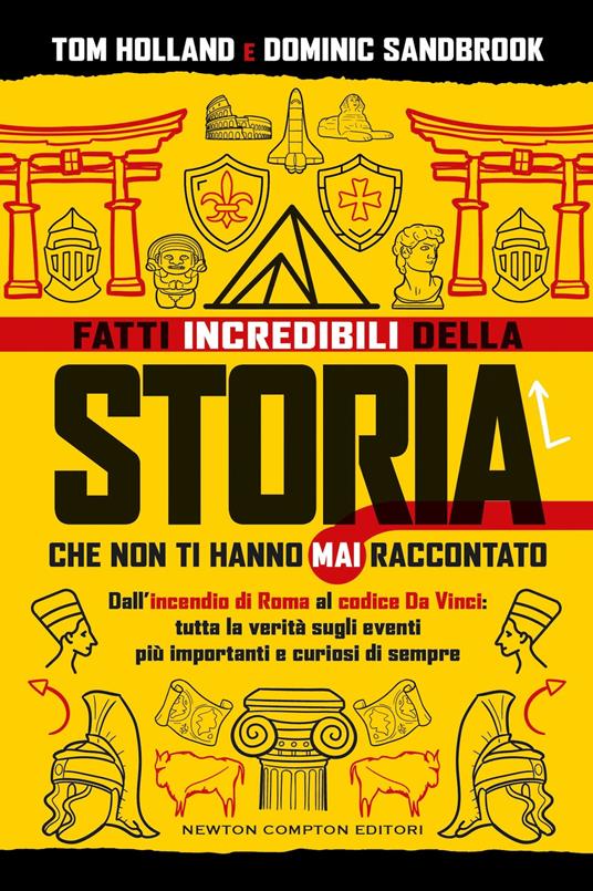 Fatti incredibili della storia che non ti hanno mai raccontato. Dall'incendio di Roma al codice Da Vinci: tutta la verità sugli eventi più importanti e curiosi di sempre - Tom Holland,Dominic Sandbrook - copertina