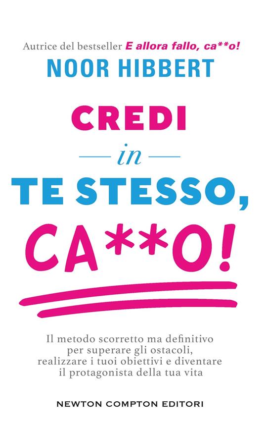 Credi in te stesso, ca**o. Il metodo scorretto ma definitivo per superare gli ostacoli, realizzare i tuoi obiettivi e diventare il protagonista della tua vita - Noor Hibbert - copertina