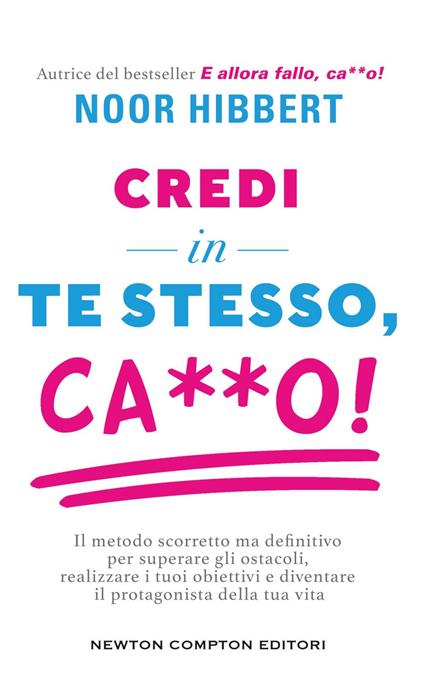 Credi in te stesso, ca**o. Il metodo scorretto ma definitivo per superare gli ostacoli, realizzare i tuoi obiettivi e diventare il protagonista della tua vita - Noor Hibbert - ebook