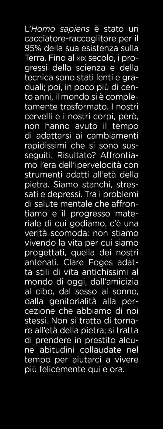 Vita da sapiens. Antiche abitudini per grandi cambiamenti. Perle di saggezza paleolitica per aiutare i nostri cervelli primitivi a sopravvivere allo stress del mondo di oggi - Claire Foges - 2