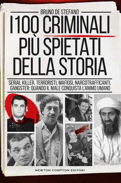 I 100 criminali più spietati della storia. Serial killer, terroristi, mafiosi, narcotrafficanti, gangster: quando il male conquista l'animo umano - Bruno De Stefano - copertina