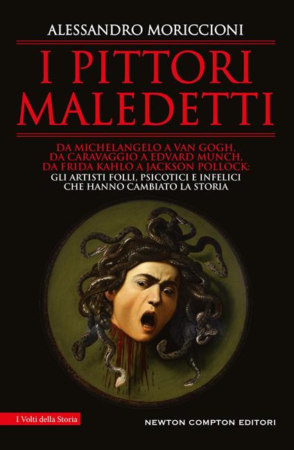 I pittori maledetti. Da Michelangelo a Van Gogh, da Caravaggio a Edvard Munch, da Frida Kahlo a Jackson Pollock: gli artisti folli, psicotici e infelici che hanno cambiato la storia - Alessandro Moriccioni - copertina