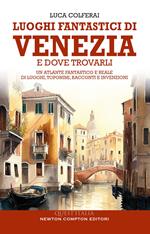 Luoghi fantastici di Venezia e dove trovarli. Un atlante fantastico e reale di luoghi, toponimi, racconti e invenzioni