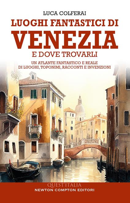 Luoghi fantastici di Venezia e dove trovarli. Un atlante fantastico e reale di luoghi, toponimi, racconti e invenzioni - Luca Colferai - ebook