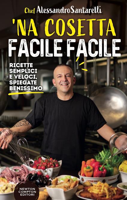 'Na cosetta facile facile. Ricette semplici e veloci, spiegate benissimo - Alessandro Santarelli - copertina