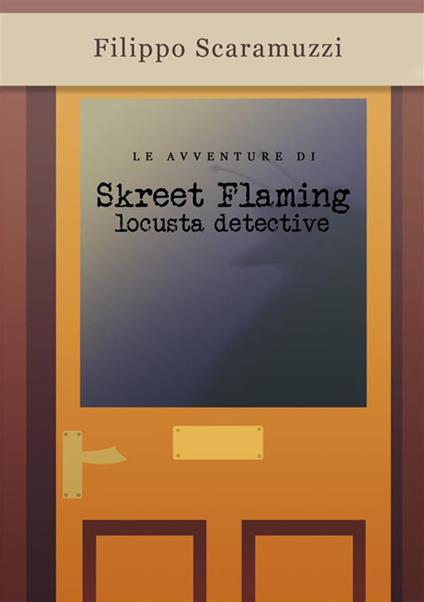Le avventure di Skreet Flaming locusta detective - Filippo Scaramuzzi - ebook