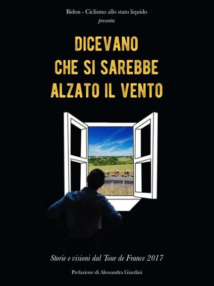 Dicevano che si sarebbe alzato il vento. Storie e visioni dal Tour de France 2017 - Bidon. Ciclismo allo stato liquido - ebook