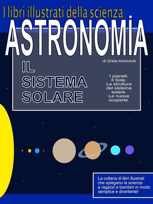 Astronomia. Il sistema solare. I libri illustrati della scienza - Greta Antoniutti - ebook