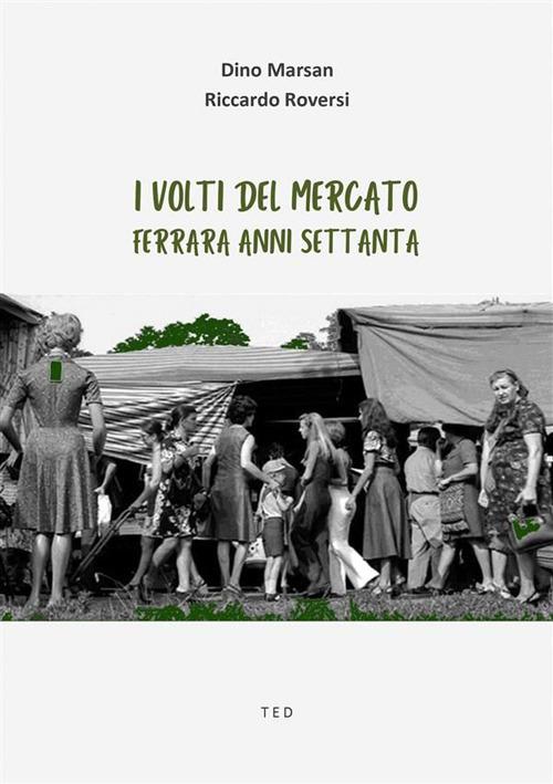 I volti del mercato. Ferrara anni settanta. Ediz. illustrata - Dino Marsan,Riccardo Roversi - ebook