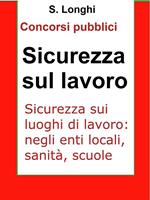 Sicurezza sul lavoro. Concorsi pubblici. Sicurezza sui luoghi di lavoro: negli enti locali, sanità, scuole