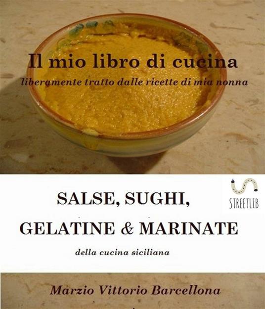 Salse, sughi, gelatine & marinate della cucina siciliana. Il mio libro di  cucina - Barcellona, Marzio Vittorio - Ebook - EPUB2 con Adobe DRM