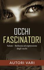 Occhi fascinatori. Salute, bellezza ed espressione degli occhi