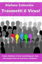 Trasmetti il virus! Come sfruttare il virus marketing per dare alle proprie idee un successo strepitoso