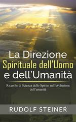 La direzione spirituale dell'uomo e dell'umanità. Ricerche di scienza dello spirito sull'evoluzione dell'umanità