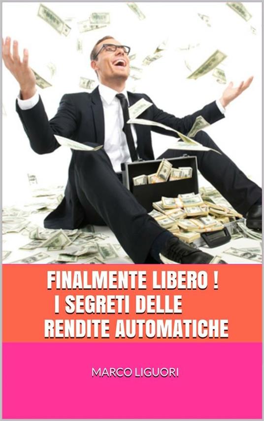 FINALMENTE LIBERO! I Segreti delle Rendite Automatiche - Marco Liguori - ebook