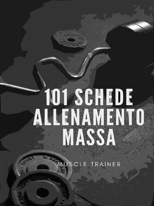 101 schede allenamento massa muscolare - Muscle, Trainer - Ebook - EPUB2  con Adobe DRM | IBS