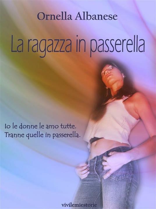 La ragazza in passerella. Vivi le mie storie - Ornella Albanese - ebook