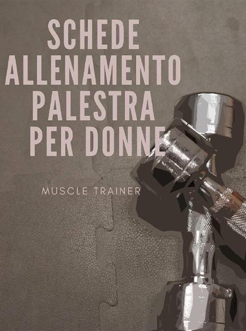 Schede allenamento palestra per donne - Muscle Trainer - ebook