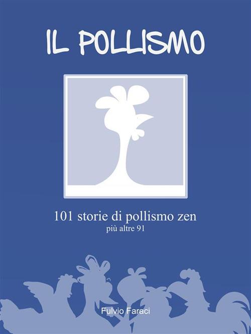 IL POLLISMO - 101 storie di pollismo zen più altre 91 - Fulvio Faraci - ebook