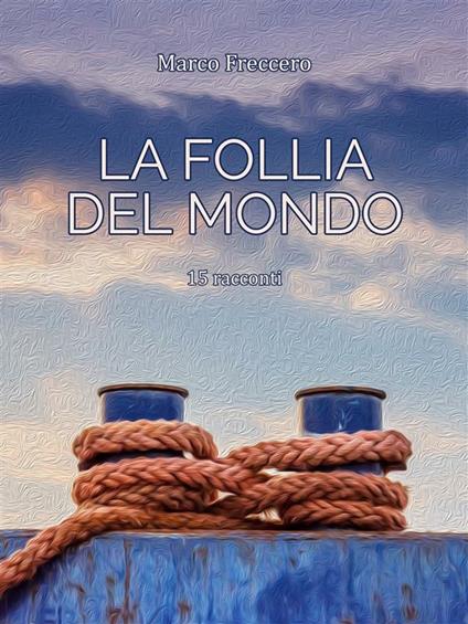 La follia del mondo. La trilogia delle erbacce - Marco Freccero - ebook