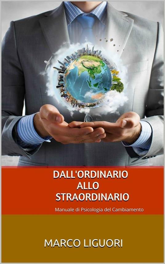 Dall'ordinario allo straordinario. Manuale di psicologia del cambiamento - Marco Liguori - ebook