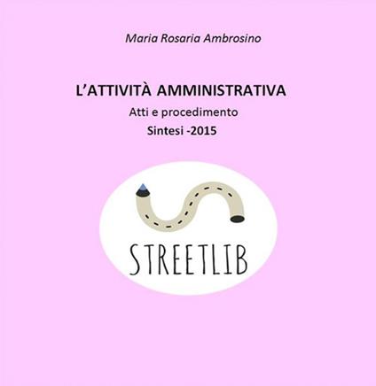 L' attività amministrativa. Atti e procedimento. Sintesi 2015 - Maria Rosaria Ambrosino - ebook