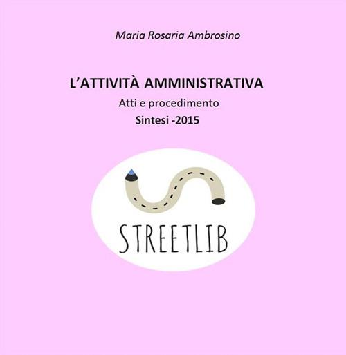 L' attività amministrativa. Atti e procedimento. Sintesi 2015 - Maria Rosaria Ambrosino - ebook