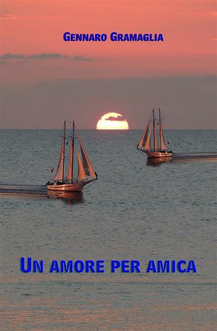 Un Amore per Amica - Gennaro Gramaglia - ebook