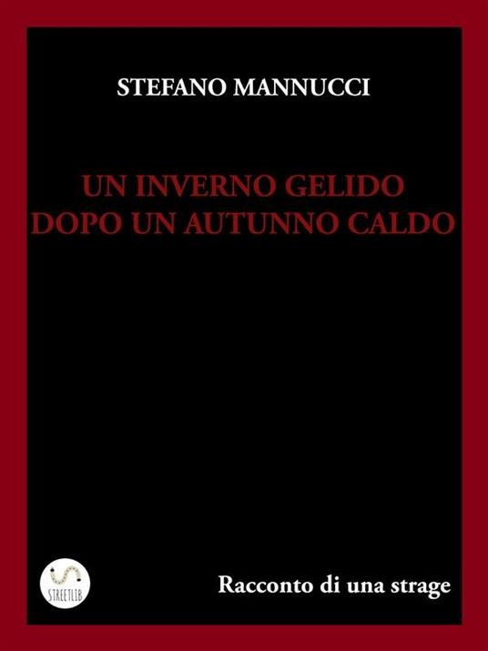 Un inverno gelido dopo un autunno caldo. Racconto di una strage - Stefano Mannucci - ebook