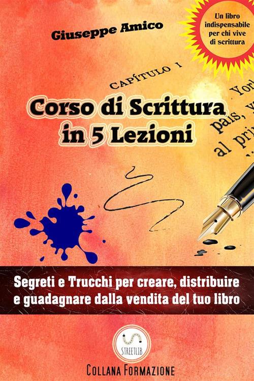 5 lezioni per imparare a scrivere. Segreti e trucchi per creare,  distribuire e guadagnare dalla vendita del tuo libro - Amico, Giuseppe -  Ebook - EPUB2 con Adobe DRM