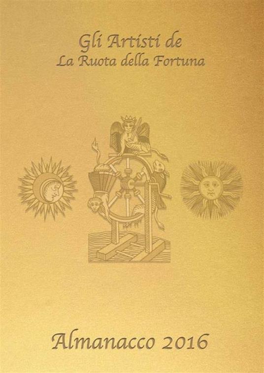 Almanacco 2016: gli artisti de La Ruota della Fortuna - Associazione culturale La Ruota Della Fortuna - ebook