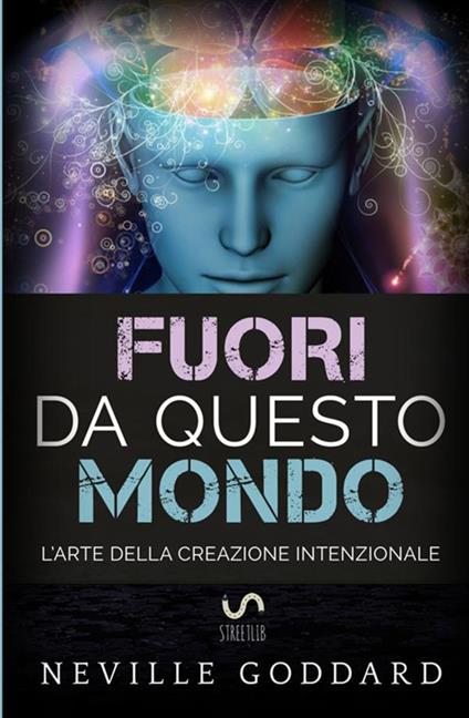 Fuori da questo mondo. L'arte della creazione intenzionale - Neville Goddard - copertina