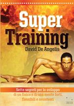 Super training. Sette segreti per lo sviluppo di un fisico e di una mente forti, flessibili e resistenti