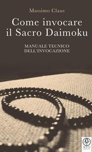 Come invocare il sacro daimoku. Manuale tecnico dell'invocazione