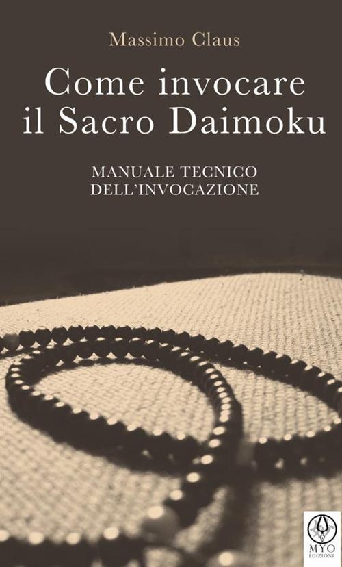 Come invocare il sacro daimoku. Manuale tecnico dell'invocazione - Massimo Claus - copertina