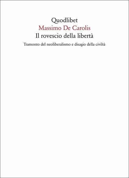 Il rovescio della libertà. Tramonto del neoliberalismo e disagio della civiltà - Massimo De Carolis - copertina