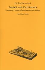 Amabili resti dell'architettura. Frammenti e rovine della tarda modernità italiana