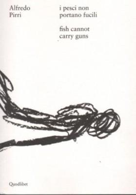 Alfredo Pirri. I pesci non portano fucili-Alfredo Pirri. Fish cannot carry guns. Catalogo della mostra (Roma, 12 aprile-3 settembre 2017). Ediz. bilingue - copertina