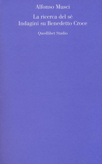 La ricerca del sé. Indagini su Benedetto Croce - Alfonso Musci - copertina