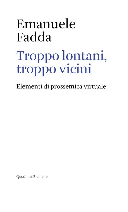 Troppo lontani, troppo vicini. Elementi di prossemica virtuale - Emanuele Fadda - copertina