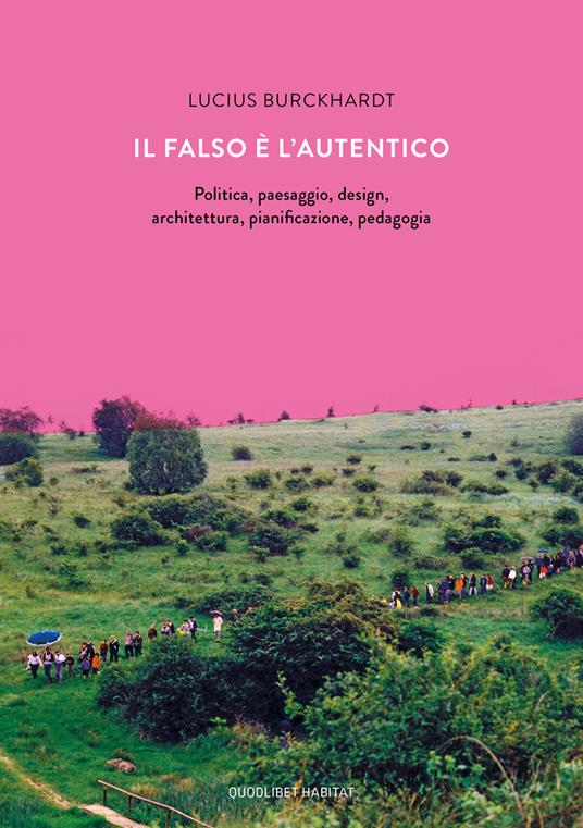 Il falso è l'autentico. Politica, paesaggio, design, architettura, pianificazione, pedagogia - Lucius Burckhardt - copertina