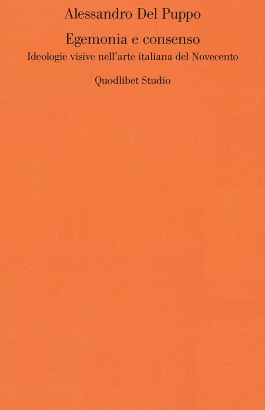 Egemonia e consenso. Ideologie visive nell'arte italiana del Novecento - Alessandro Del Puppo - copertina