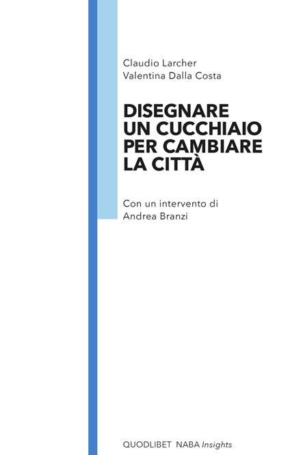 Disegnare un cucchiaio per cambiare la città - Claudio Larcher,Valentina Dalla Costa - copertina