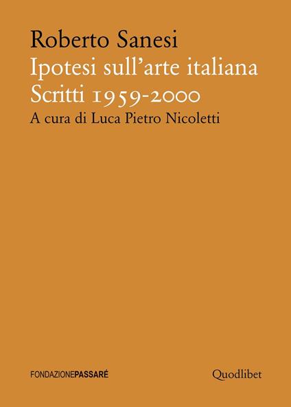 Ipotesi sull'arte italiana. Scritti 1959-2000 - Roberto Sanesi - copertina