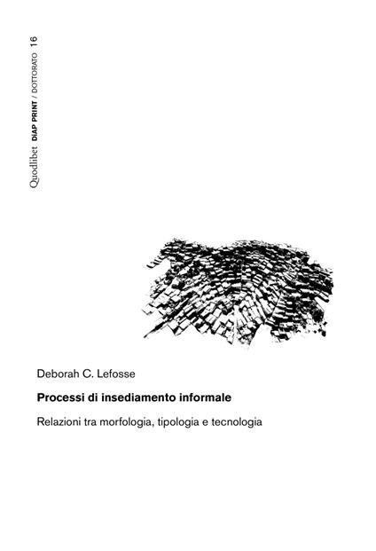 Processi di insediamento informale. Relazioni tra morfologia, tipologia e tecnologia - Deborah C. Lefosse - copertina