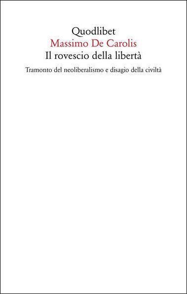 Il rovescio della libertà. Tramonto del neoliberalismo e disagio della civiltà - Massimo De Carolis - copertina