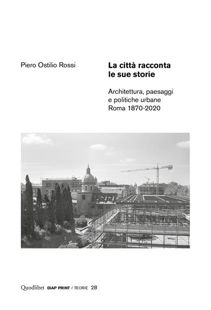 La città racconta le sue storie. Architettura, paesaggi e politiche urbane. Roma 1870-2020 - Piero Ostilio Rossi - copertina