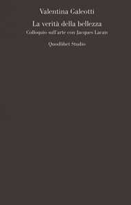 La verità della bellezza. Colloquio sull'arte con Jacques Lacan